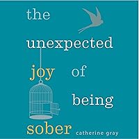 The Unexpected Joy of Being Sober: Discovering a Happy, Healthy, Wealthy Alcohol-Free Life The Unexpected Joy of Being Sober: Discovering a Happy, Healthy, Wealthy Alcohol-Free Life Audible Audiobook Paperback Kindle
