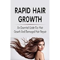 Rapid Hair Growth: An Essential Guide For Hair Growth And Damaged Hair Repair