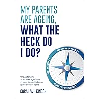 My Parents Are Ageing, What The Heck Do I Do?: Understanding Australia's aged care system to support older loved ones at home My Parents Are Ageing, What The Heck Do I Do?: Understanding Australia's aged care system to support older loved ones at home Kindle Paperback
