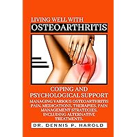 LIVING WELL WITH OSTEOARTHRITIS: Coping and psychological support: Managing various Osteoarthritis Pain, Medications, Therapies, pain management strategies, including alternative treatments. LIVING WELL WITH OSTEOARTHRITIS: Coping and psychological support: Managing various Osteoarthritis Pain, Medications, Therapies, pain management strategies, including alternative treatments. Kindle Paperback