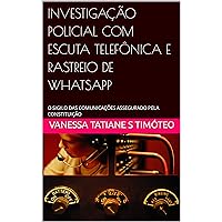 INVESTIGAÇÃO POLICIAL COM ESCUTA TELEFÔNICA E RASTREIO DE WHATSAPP: O SIGILO DAS COMUNICAÇÕES ASSEGURADO PELA CONSTITUIÇÃO (Portuguese Edition)
