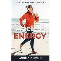 Ageless Energy: Fitness for the Over 50's Ageless Energy: Fitness for the Over 50's Kindle Paperback