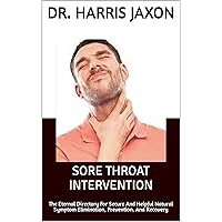 SORE THROAT INTERVENTION: The Eternal Directory For Secure And Helpful Natural Symptom Elimination, Prevention, And Recovery SORE THROAT INTERVENTION: The Eternal Directory For Secure And Helpful Natural Symptom Elimination, Prevention, And Recovery Kindle Paperback