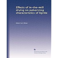 Effects of in-the-mill drying on pulverizing characteristics of lignite Effects of in-the-mill drying on pulverizing characteristics of lignite Paperback