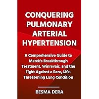 Conquering Pulmonary Arterial Hypertension: A Comprehensive Guide to Merck's Breakthrough Treatment, Winrevair, and the Fight Against a Rare, Life-Threatening ... Lung Condition (Health & Awareness Book 9) Conquering Pulmonary Arterial Hypertension: A Comprehensive Guide to Merck's Breakthrough Treatment, Winrevair, and the Fight Against a Rare, Life-Threatening ... Lung Condition (Health & Awareness Book 9) Kindle Paperback