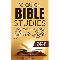 Thirty Quick Bible Studies That Will Change Your Life: For The Better (The Bible Study Book) Thirty Quick Bible Studies That Will Change Your Life: For The Better (The Bible Study Book) Kindle Paperback