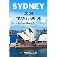SYDNEY 2024 TRAVEL GUIDE: How to Get Around Sydney for First Timers SYDNEY 2024 TRAVEL GUIDE: How to Get Around Sydney for First Timers Paperback Kindle