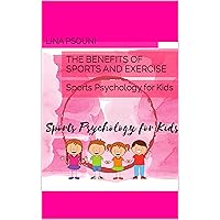 The Benefits of Sports and Exercise: Sports Psychology for Kids The Benefits of Sports and Exercise: Sports Psychology for Kids Kindle Paperback