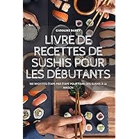 Livre de Recettes de Sushis Pour Les Débutants (French Edition) Livre de Recettes de Sushis Pour Les Débutants (French Edition)
