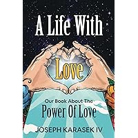 A Life With Love: Our Book About the Power of Love A Life With Love: Our Book About the Power of Love Paperback Kindle