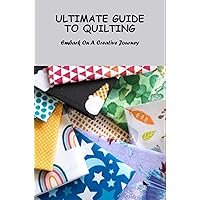 Ultimate Guide To Quilting: Embark On A Creative Journey