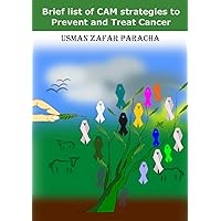 Brief list of CAM strategies to Prevent and Treat Cancer Brief list of CAM strategies to Prevent and Treat Cancer Kindle