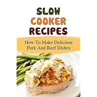 Slow Cooker Recipes: How To Make Delicious Pork And Beef Dishes