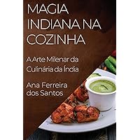Magia Indiana na Cozinha: A Arte Milenar da Culinária da Índia (Portuguese Edition)