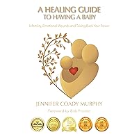 A Healing Guide to Having a Baby: Infertility, Emotional Wounds and Taking Back Your Power A Healing Guide to Having a Baby: Infertility, Emotional Wounds and Taking Back Your Power Kindle Hardcover Paperback