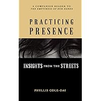 Practicing Presence: Insights from the Streets: (Mindfulness and Homelessness) (The Emptiness of Our Hands Book 2) Practicing Presence: Insights from the Streets: (Mindfulness and Homelessness) (The Emptiness of Our Hands Book 2) Kindle