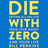 Die with Zero: Getting All You Can from Your Money and Your Life Die with Zero: Getting All You Can from Your Money and Your Life Paperback Audible Audiobook Kindle Hardcover Audio CD Spiral-bound