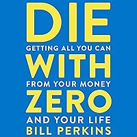 Die With Zero: Getting All You Can from Your Money and Your Life Die With Zero: Getting All You Can from Your Money and Your Life Paperback Audible Audiobook Kindle Hardcover Audio CD Spiral-bound