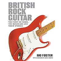British Rock Guitar: The first 50 years, the musicians and their stories British Rock Guitar: The first 50 years, the musicians and their stories Hardcover Kindle Paperback