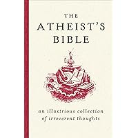 The Atheist's Bible: An Illustrious Collection of Irreverent Thoughts The Atheist's Bible: An Illustrious Collection of Irreverent Thoughts Kindle Paperback Hardcover