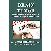 Brain Tumor: Causes, Symptoms, Signs, Diagnosis, Treatments, Stages of Brain Tumor - Revised Edition - Illustrated by S. Smith
