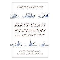 First Class Passengers on a Sinking Ship: Elite Politics and the Decline of Great Powers First Class Passengers on a Sinking Ship: Elite Politics and the Decline of Great Powers Hardcover Kindle Paperback
