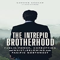 The Intrepid Brotherhood: Public Power, Corruption, and Whistleblowing in the Pacific Northwest The Intrepid Brotherhood: Public Power, Corruption, and Whistleblowing in the Pacific Northwest Kindle Audible Audiobook Paperback