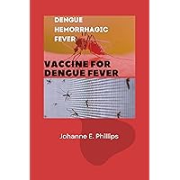Dengue Hemorrhagic Fever: Vaccine for Dengue Fever Dengue Hemorrhagic Fever: Vaccine for Dengue Fever Kindle Paperback