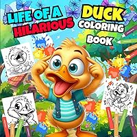 Life Of A Hilarious Duck Coloring Book: +40 Adorable And Funny Duck Illustrations For Kids And Toddlers (Funny Coloring Books For Kids , Boys And Girls .)