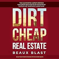 Dirt Cheap Real Estate: The Ultimate 5 Step System for a Broke Beginner to Get Insane ROI by Flipping and Investing in Vacant Land. Build Your Passive Income with No Money Down Dirt Cheap Real Estate: The Ultimate 5 Step System for a Broke Beginner to Get Insane ROI by Flipping and Investing in Vacant Land. Build Your Passive Income with No Money Down Audible Audiobook Paperback Kindle Hardcover