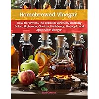 Homebrewed Vinegar: How to Ferment +90 Delicious Varieties, Including Onion, Fig Lemon, Cilantro, Blackberry, Pineapple and Apple Cider Vinegar Homebrewed Vinegar: How to Ferment +90 Delicious Varieties, Including Onion, Fig Lemon, Cilantro, Blackberry, Pineapple and Apple Cider Vinegar Kindle Paperback