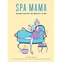Spa Mama: Pampering for the Mother-to-Be Spa Mama: Pampering for the Mother-to-Be Kindle Hardcover