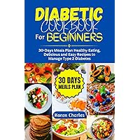 Diabetic Cookbook for Beginners: 30 Days Meals Plan Healthy Eating, Delicious and Easy Recipes to Manage Type 2 Diabetes