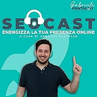 SEOCAST - Energizza la tua presenza Online - Il podcast sulla SEO a cura di Gabriele Pantaleo