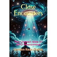 Close Encounters: The Unseen Side of UFO Phenomena (Encounters with the Unexplained : Original Accounts of Experiences that Defy Understanding)