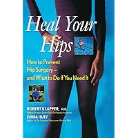 Heal Your Hips: How to Prevent Hip Surgery -- and What to Do If You Need It Heal Your Hips: How to Prevent Hip Surgery -- and What to Do If You Need It Paperback Hardcover