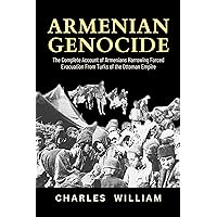 Armenian Genocide: The Complete Account of Armenians Harrowing Forced Evacuation from Turks of the Ottoman Empire Armenian Genocide: The Complete Account of Armenians Harrowing Forced Evacuation from Turks of the Ottoman Empire Kindle Paperback