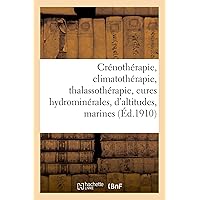 Crénothérapie, Climatothérapie, Thalassothérapie: Cures Hydrominérales, Cures d'Altitudes, Cures Marines (French Edition)