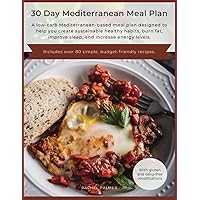 30 Day Mediterranean Meal Plan: A low-carb Mediterranean-based meal plan designed to help you create sustainable healthy habits, burn fat, improve sleep, and increase energy levels. 30 Day Mediterranean Meal Plan: A low-carb Mediterranean-based meal plan designed to help you create sustainable healthy habits, burn fat, improve sleep, and increase energy levels. Paperback