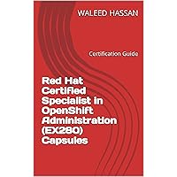 Red Hat Certified Specialist in OpenShift Administration (EX280) Capsules: Certification Guide (Red Hat Certification Guides Book 3) Red Hat Certified Specialist in OpenShift Administration (EX280) Capsules: Certification Guide (Red Hat Certification Guides Book 3) Kindle Paperback Hardcover