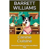 Canine Cuisine: Homemade Meals for Active and Athletic Dogs (Wholesome Tails: Nourishing Recipes for Homemade Pet Food) Canine Cuisine: Homemade Meals for Active and Athletic Dogs (Wholesome Tails: Nourishing Recipes for Homemade Pet Food) Kindle Audible Audiobook
