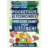 POCKET SIZE GLYCEMIC INDEX FOOD GUIDE CHART FOR DIABETICS: The Complete Quick Reference To Over 1000 Low-GI Foods For Blood Sugar Control & Healthy Eating Guide For Diabetes POCKET SIZE GLYCEMIC INDEX FOOD GUIDE CHART FOR DIABETICS: The Complete Quick Reference To Over 1000 Low-GI Foods For Blood Sugar Control & Healthy Eating Guide For Diabetes Paperback Kindle