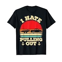 I hate pulling out Retro boating boat captain T-Shirt