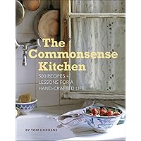 The Commonsense Kitchen: 500 Recipes + Lessons for a Hand-Crafted Life The Commonsense Kitchen: 500 Recipes + Lessons for a Hand-Crafted Life Kindle Hardcover