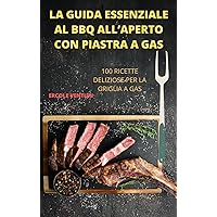 La Guida Essenziale Al BBQ All'aperto Con Piastra a Gas (Italian Edition)