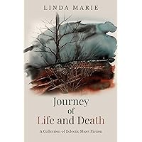 Journey of Life and Death: A Collection of Eclectic Short Fiction Journey of Life and Death: A Collection of Eclectic Short Fiction Kindle Hardcover Paperback