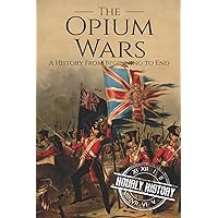 The Opium Wars: A History From Beginning to End (History of China)