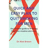 QUICK AND EASY PLAN TO QUIT SMOKING FOR MEN: the ultimate guide to breaking free from nicotine addiction QUICK AND EASY PLAN TO QUIT SMOKING FOR MEN: the ultimate guide to breaking free from nicotine addiction Kindle Paperback