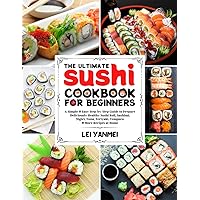 The Ultimate Sushi Cookbook for Beginners: A Simple & Easy Step-By-Step Guide to Prepare Deliciously Healthy Sushi Roll, Sashimi, Nigiri, Tuna, Teriyaki, Tempura & More Recipes at Home The Ultimate Sushi Cookbook for Beginners: A Simple & Easy Step-By-Step Guide to Prepare Deliciously Healthy Sushi Roll, Sashimi, Nigiri, Tuna, Teriyaki, Tempura & More Recipes at Home Paperback Kindle Hardcover