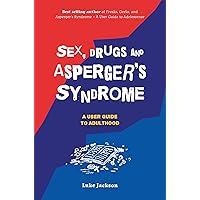 Sex, Drugs and Asperger's Syndrome (ASD) Sex, Drugs and Asperger's Syndrome (ASD) Paperback Kindle Hardcover